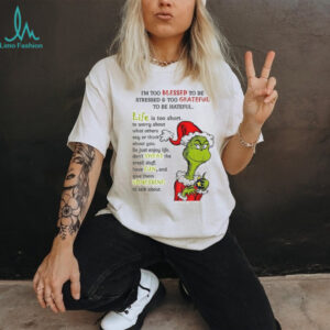 Grinch Santa I’m too blessed to be stressed and too grateful to be hateful Christmas shirt