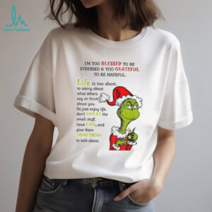 Grinch Santa I’m too blessed to be stressed and too grateful to be hateful Christmas shirt