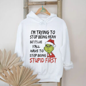 Grinch Santa I’m trying to stop being mean but it’s like y’all have to stop being stupid first Christmas shirt
