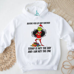 Grinch Santa before you go any further today is not the day and I am not the one Christmas shirt