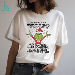 Grinch Santa being a woman is hard you always want to buy something slap someone lose weight Christmas shirt