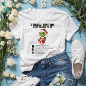 Grinch Santa hat 3 thing I don’t like when taking to me don’t talk to me like I’m your child Merry Christmas shirt