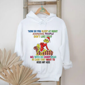 Grinch Santa hat how do you sleep at night knowing people don’t like you me with no underwear in case Christmas shirt