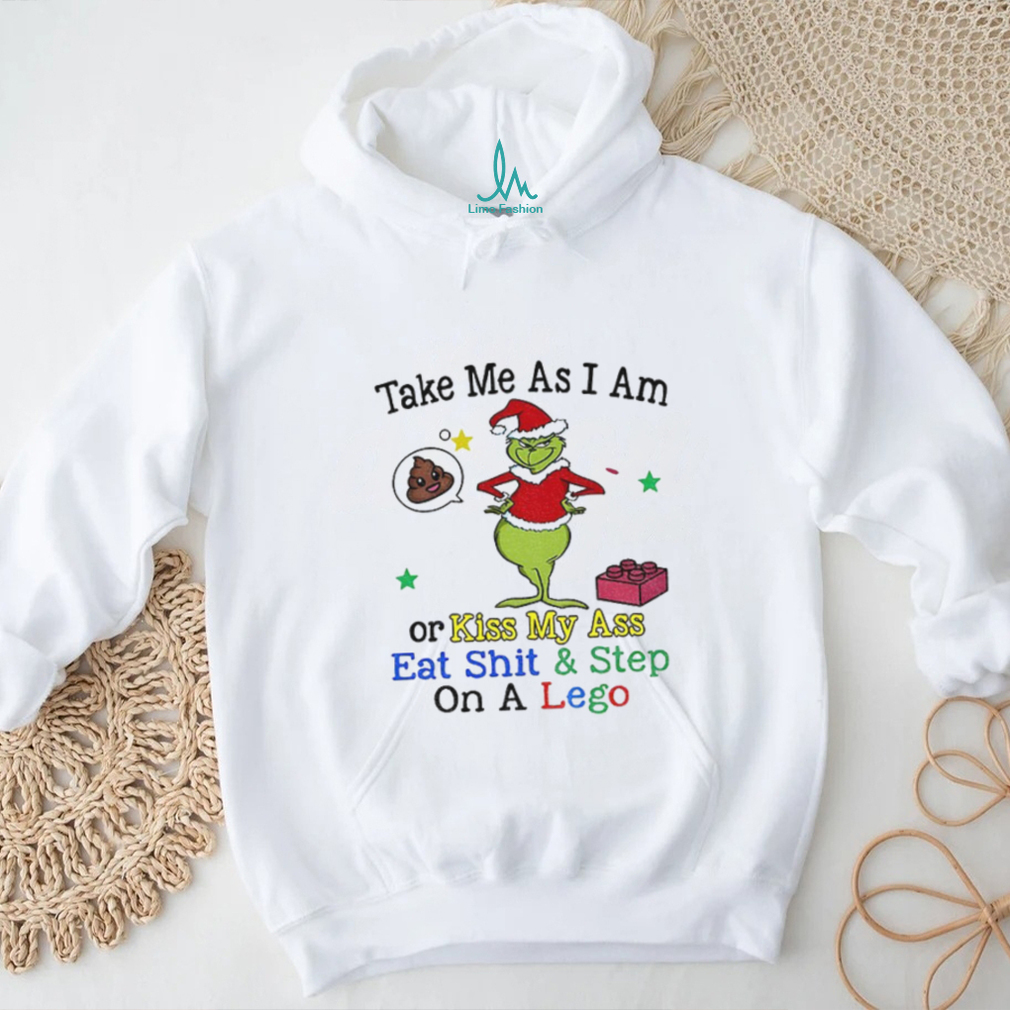 Grinch Santa hat take me as I am or kiss my ass eat shit and step on a lego Christmas shirt Grinch Santa hat take me as I am or kiss my ass eat shit and step on a lego Christmas shirt
