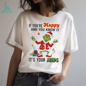 Grinch Santa if you’re happy and you know it it’s your meds Merry Christmas shirt