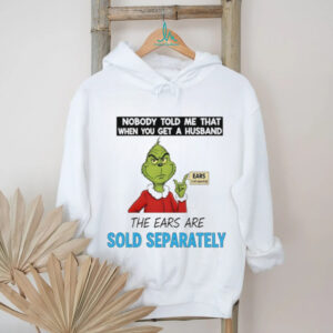 Grinch Santa nobody told me that when you get a husband the ears are sold separately Christmas shirt