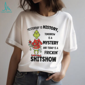 Grinch Santa yesterday is history tomorrow is a mystery and today is a frickin’ shitshow Christmas shirt