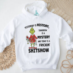 Grinch Santa yesterday is history tomorrow is a mystery and today is a frickin’ shitshow Christmas shirt