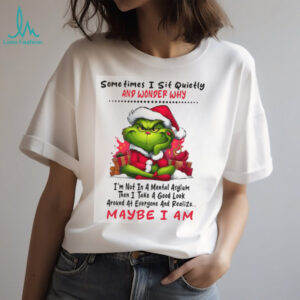 Grinch Sometimes I Sit Quietly And Wonder Why Christmas T shirt