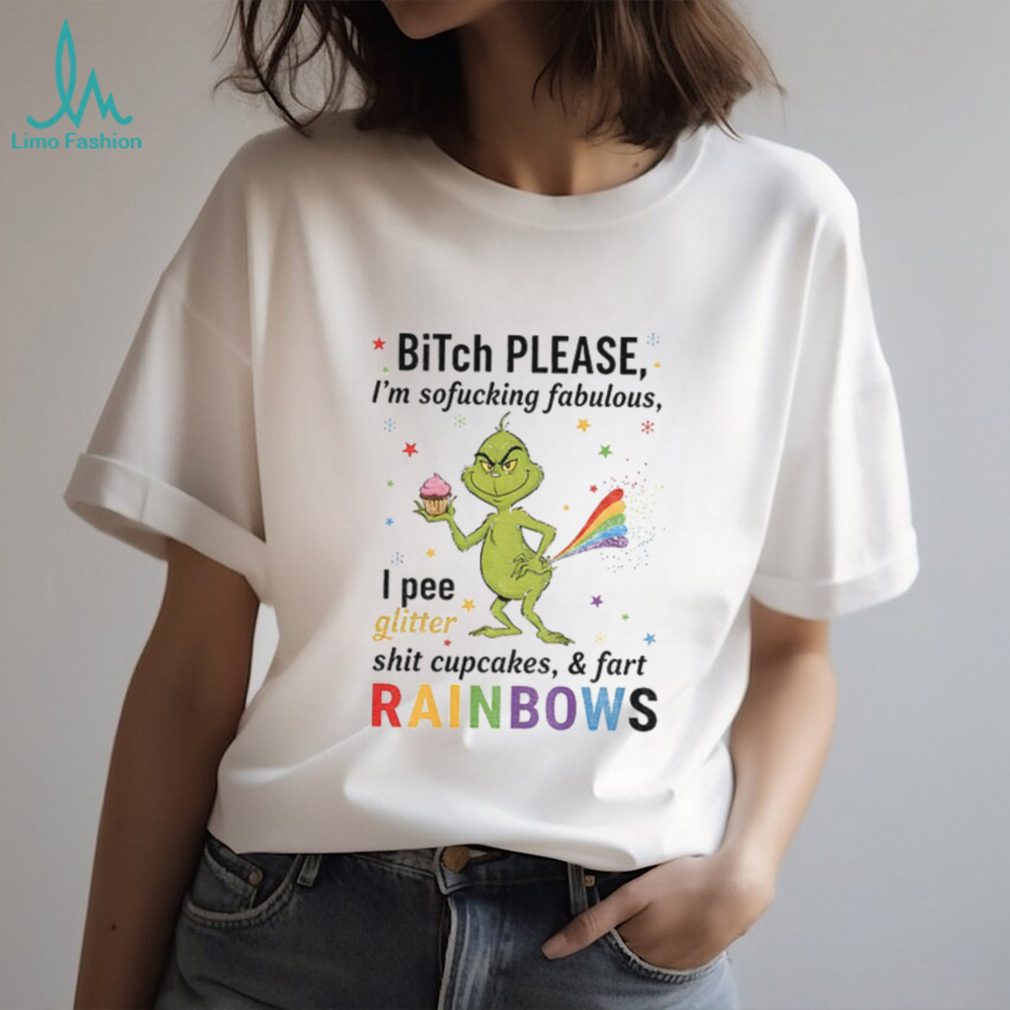 Grinch Xmas bitch please I’m sofucking fabulous I pee glitter shit cupcakes and fart rainbows Christmas shirt Grinch Xmas bitch please I’m sofucking fabulous I pee glitter shit cupcakes and fart rainbows Christmas shirt