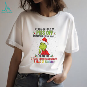 Grinch Xmas my goal in life is to pis of at least one person a day so far I’m 13 years 4 months and 21 days Christmas shirt