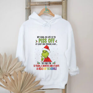 Grinch Xmas my goal in life is to pis of at least one person a day so far I’m 13 years 4 months and 21 days Christmas shirt