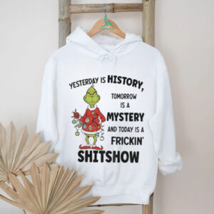 Grinch Xmas yesterday is history tomorrow is a mystery and today is a frickin’ shitshow Christmas shirt