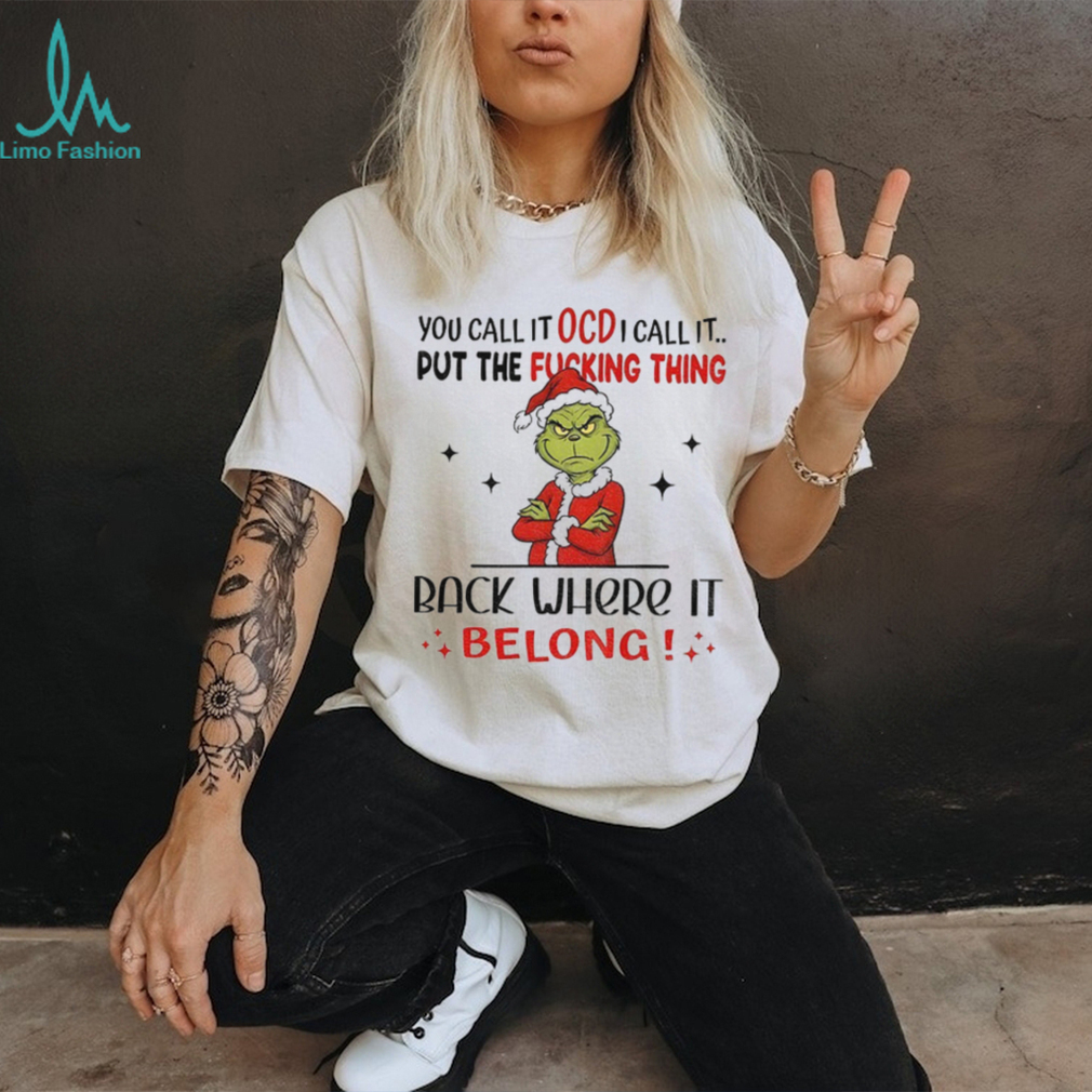 Grinch Xmas you call it ocd I call it put the fucking thing back where it belong Christmas shirt Grinch Xmas you call it ocd I call it put the fucking thing back where it belong Christmas shirt