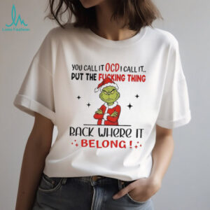 Grinch Xmas you call it ocd I call it put the fucking thing back where it belong Christmas shirt