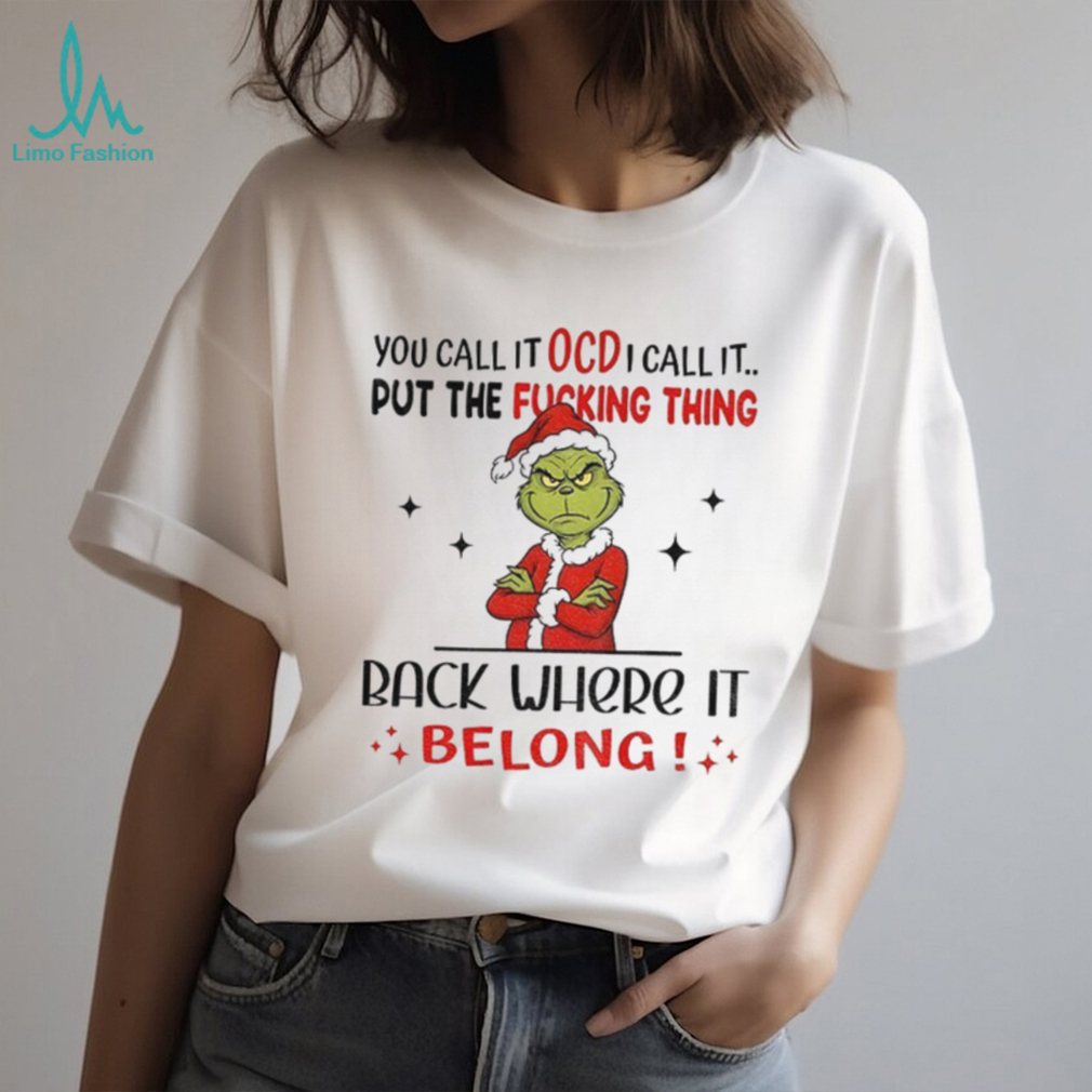 Grinch Xmas you call it ocd I call it put the fucking thing back where it belong Christmas shirt Grinch Xmas you call it ocd I call it put the fucking thing back where it belong Christmas shirt