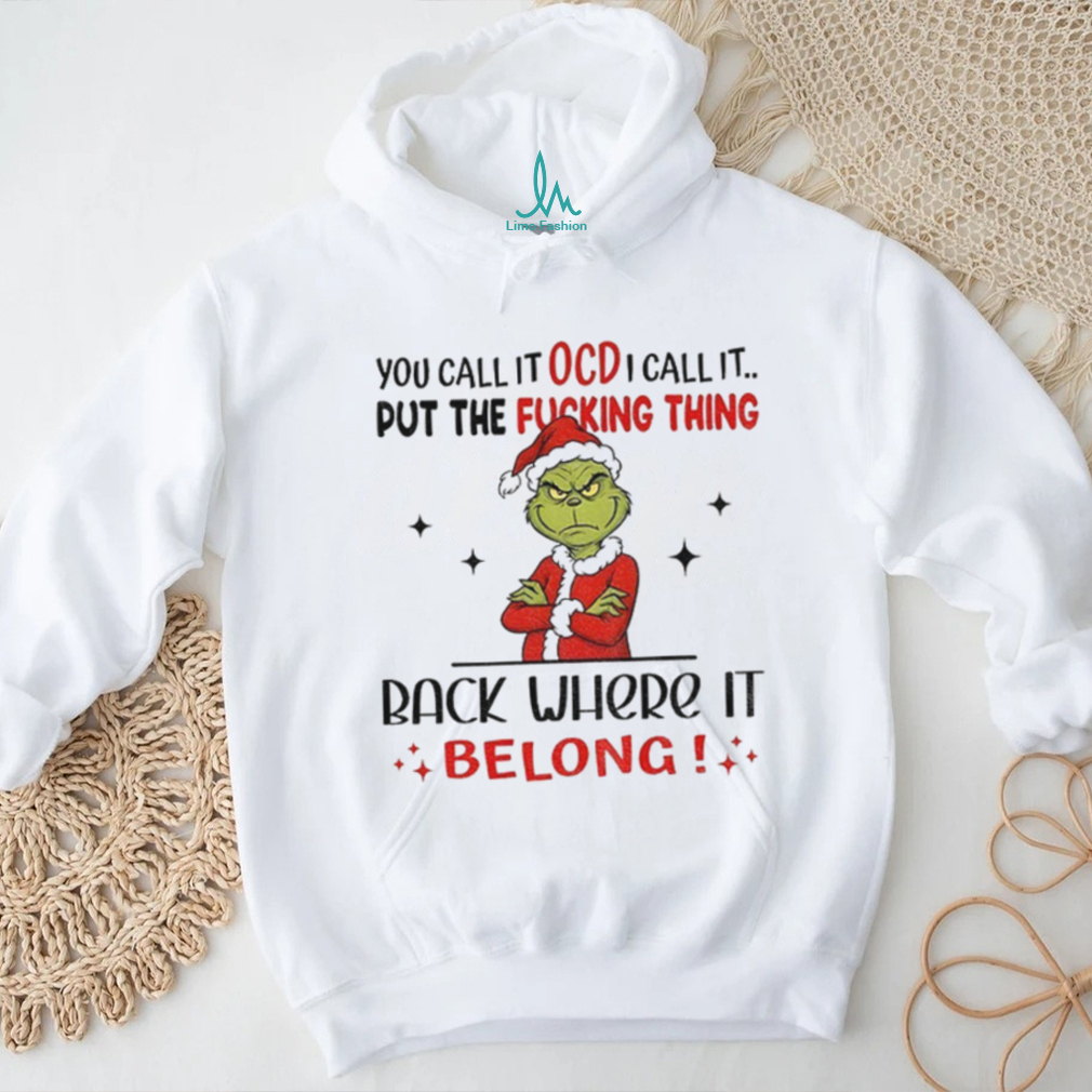 Grinch Xmas you call it ocd I call it put the fucking thing back where it belong Christmas shirt Grinch Xmas you call it ocd I call it put the fucking thing back where it belong Christmas shirt