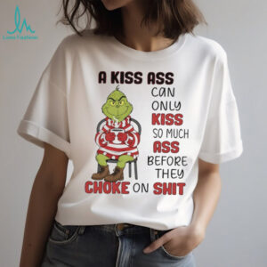 Grinch a kiss ass can only kiss so much ass choke on shit Christmas shirt