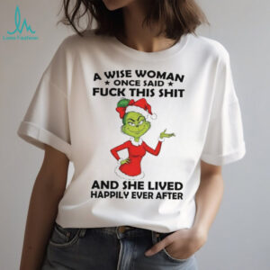 Grinch a wise woman once said fuck this shit and she lived Christmas shirt