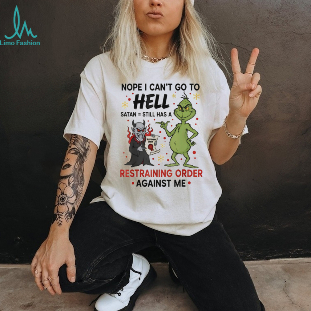 Grinch and devil nope I can’t go to hell satan still has a restraining order against me Christmas shirt Grinch and devil nope I can’t go to hell satan still has a restraining order against me Christmas shirt
