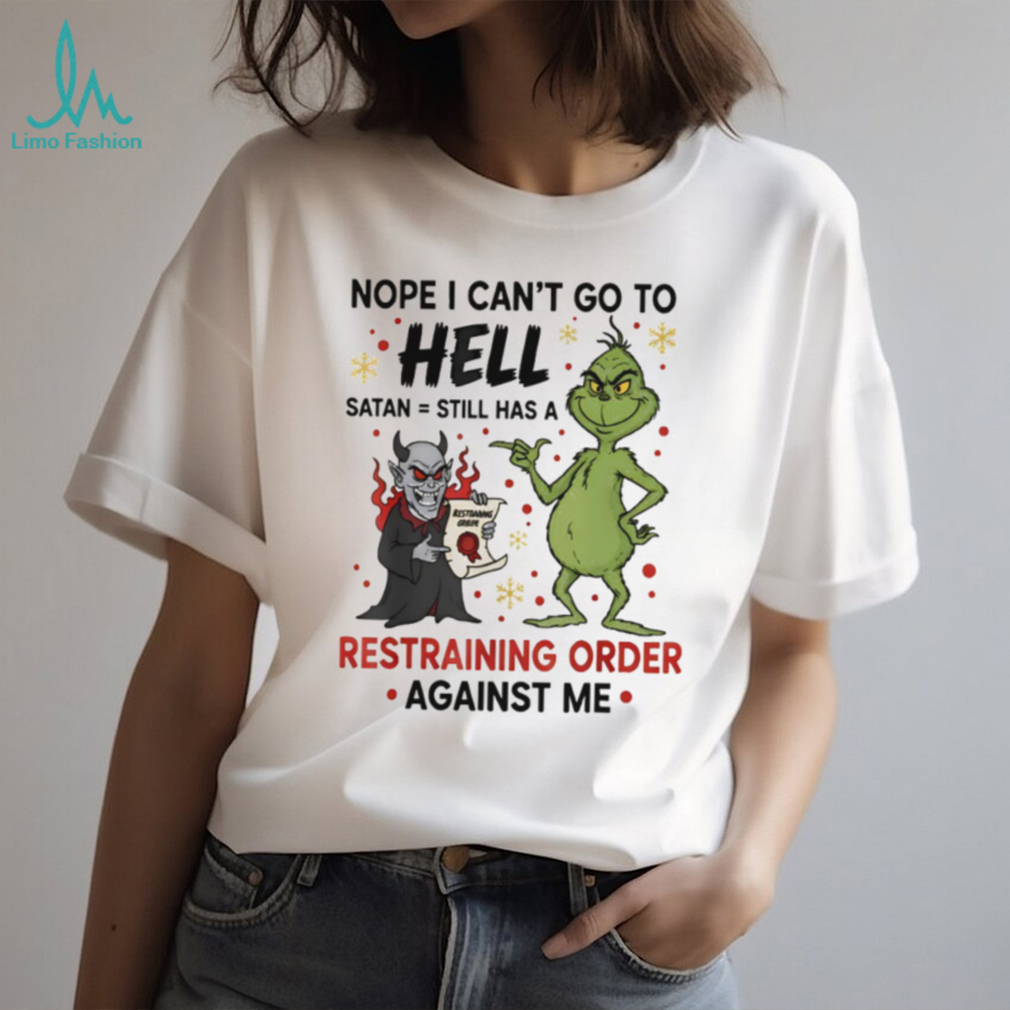 Grinch and devil nope I can’t go to hell satan still has a restraining order against me Christmas shirt Grinch and devil nope I can’t go to hell satan still has a restraining order against me Christmas shirt