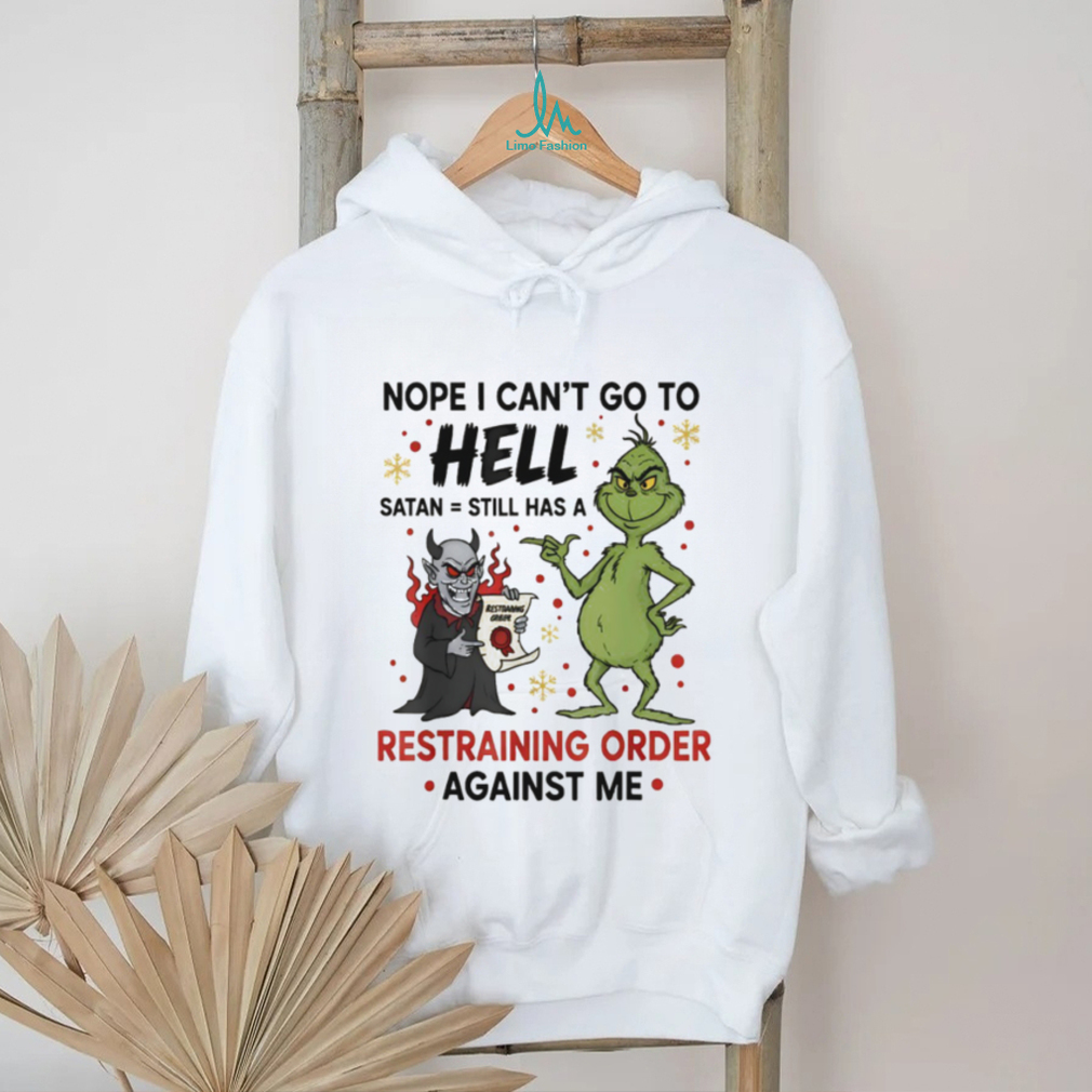 Grinch and devil nope I can’t go to hell satan still has a restraining order against me Christmas shirt Grinch and devil nope I can’t go to hell satan still has a restraining order against me Christmas shirt