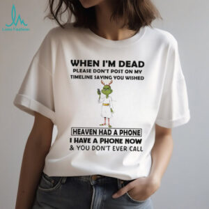 Grinch angel when I’m dead please don’t post on my timeline saying you wish heaven had a phone Santa shirt