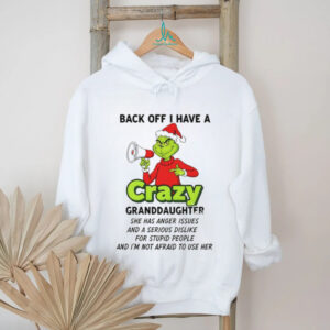 Grinch back off I have a crazy granddaughter she has anger issues and a serious dislike Christmas shirt