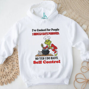 Grinch chef I’ve cooked for people I should have poisoned so yes I do have self control Christmas shirt