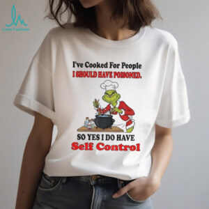 Grinch chef I’ve cooked for people I should have poisoned so yes I do have self control Christmas shirt