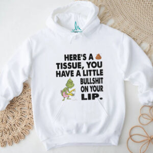 Grinch clean here’s a tissue you have a little bullshit on your lip Christmas shirt