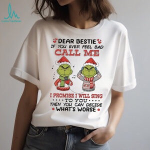 Grinch dear bestie if you ever feel bad call me Christmas shirt Grinch dear bestie if you ever feel bad call me Christmas shirt