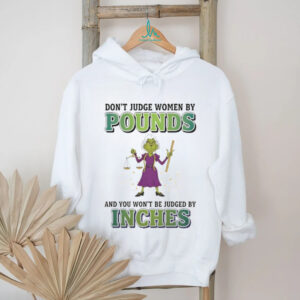 Grinch don’t judge women by pounds and you won’t be judged by inches Merry Christmas shirt