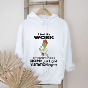 Grinch drink coffee I feel like work got custody of me and home just got visitation rights Christmas shirt