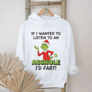 Grinch if I wanted to listen to an asshole I’d fart Christmas shirt