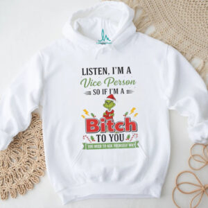 Grinch listen I’m a vice person so if I’m a ti bitch ato you a to you you need to ask yourself why Christmas shirt