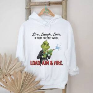 Grinch live laugh love it that doesn’t work load aim and fire Merry Christmas shirt