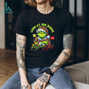 Grinch look at me being festive and shit Christmas shirt