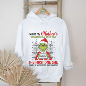 Grinch mugshot I’m not my Mother’s golden child but I was the first on she Christmas shirt
