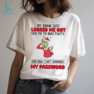 Grinch my brain just logged me out due to inactivity shirt