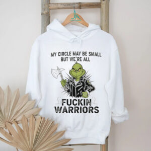 Grinch my circle may be small but we’re all fuckin warriors Christmas shirt