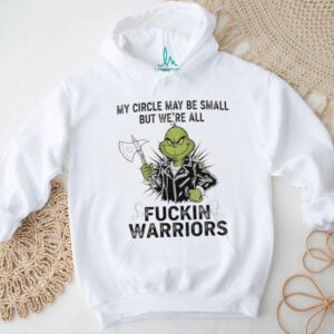 Grinch my circle may be small but we’re all fuckin warriors Christmas shirt