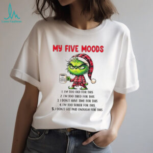 Grinch my five moods I’m too old for this I’m too tired for this I don’t have time for this I’m too Merry Christmas shirt