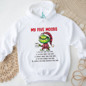 Grinch my five moods I’m too old for this I’m too tired for this I don’t have time for this I’m too Merry Christmas shirt