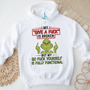 Grinch my give a fuck is broken go fuck yourself is fully functional shirt