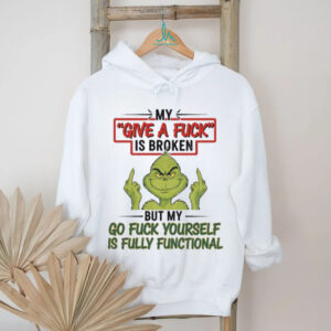 Grinch my give a fuck is broken go fuck yourself is fully functional shirt
