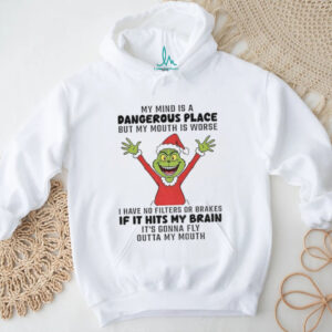 Grinch my mind is a dangerous place but my mouth is worse I have no filters or brakes if it hits my brain Christmas shirt