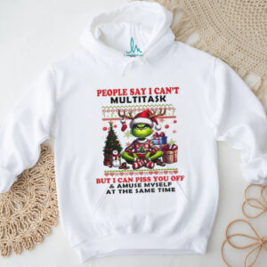 Grinch people say I can’t multitask but I can piss you off and amuse myself at the same time Christmas shirt