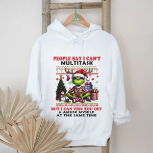 Grinch people say I can’t multitask but I can piss you off and amuse myself at the same time Christmas shirt