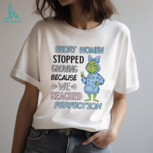 Grinch short women stopped growing because we reached perfection Christmas shirt